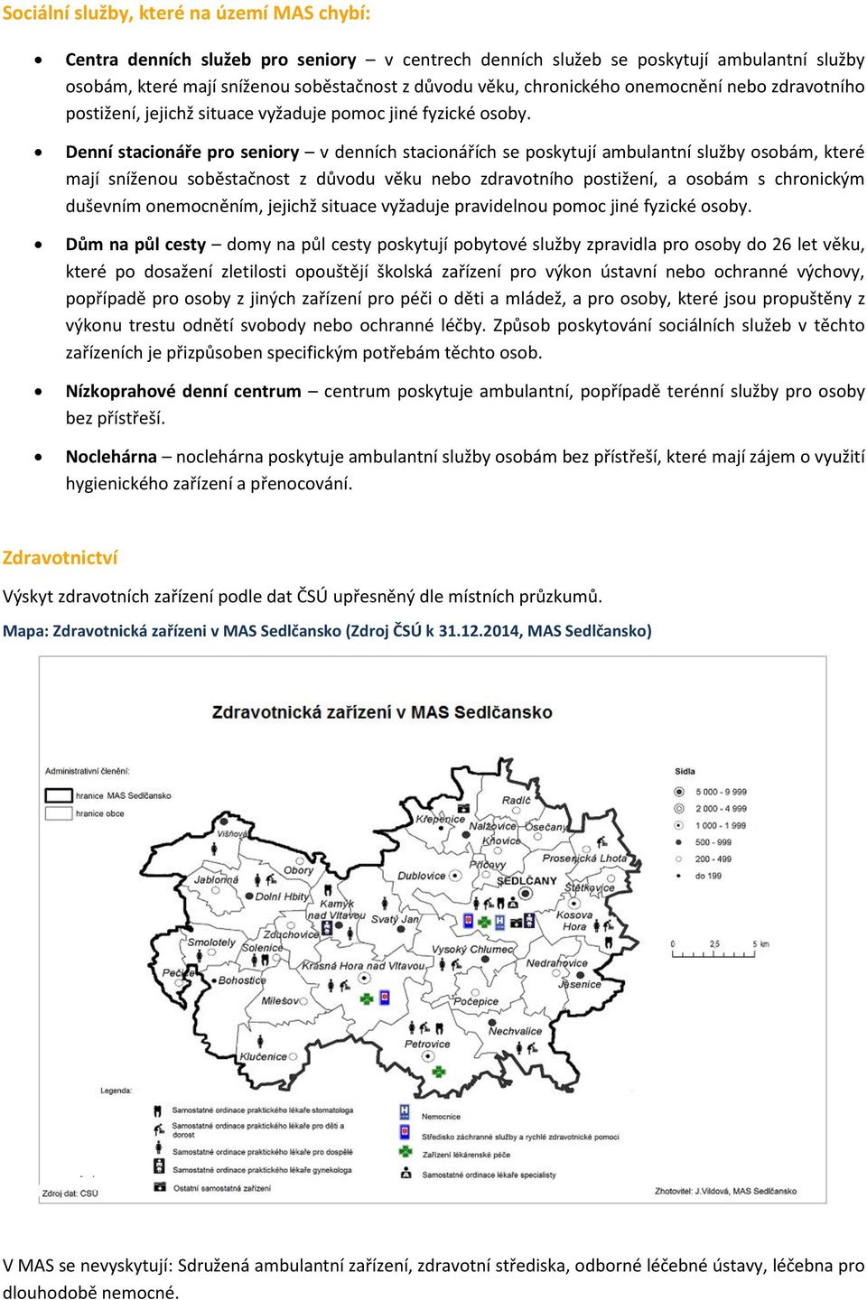 Denní stacionáře pro seniory v denních stacionářích se poskytují ambulantní služby osobám, které mají sníženou soběstačnost z důvodu věku nebo zdravotního postižení, a osobám s chronickým duševním