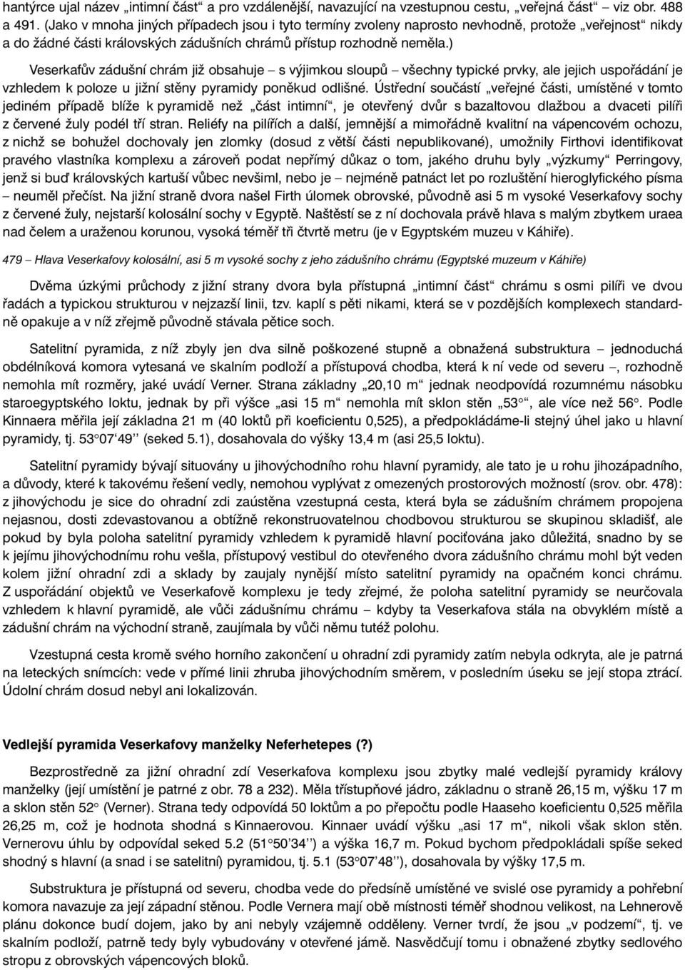 ) Veserkafův zádušní chrám již obsahuje s výjimkou sloupů všechny typické prvky, ale jejich uspořádání je vzhledem k poloze u jižní stěny pyramidy poněkud odlišné.