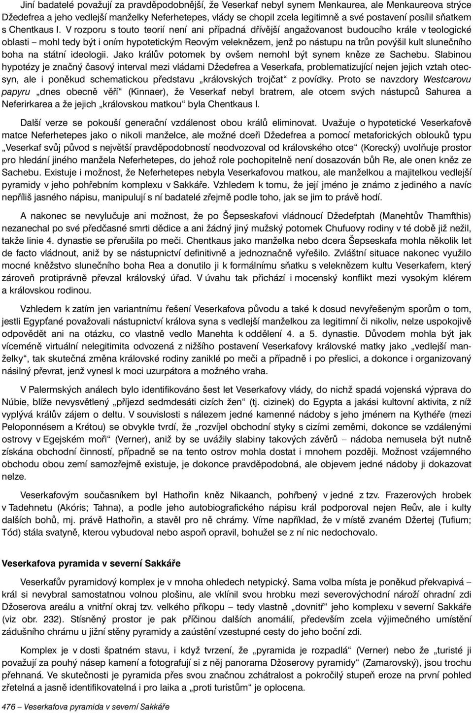 V rozporu s touto teorií není ani případná dřívější angažovanost budoucího krále v teologické oblasti mohl tedy být i oním hypotetickým Reovým veleknězem, jenž po nástupu na trůn povýšil kult