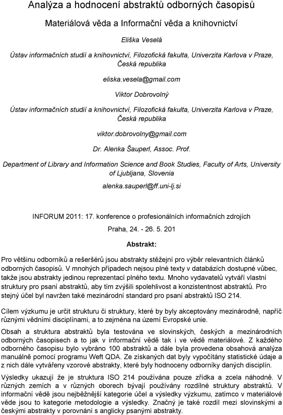 com Dr. Alenka Šauperl, Assoc. Prof. Department of Library and Information Science and Book Studies, Faculty of Arts, University of Ljubljana, Slovenia alenka.sauperl@ff.uni-lj.si INFORUM 2011: 17.