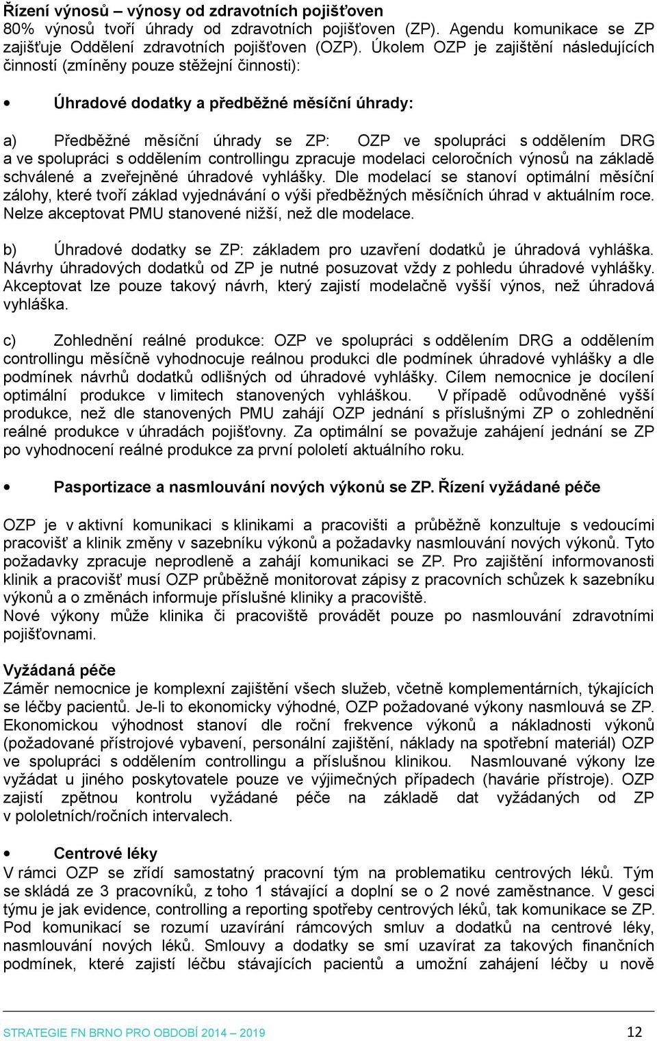 ve spolupráci s oddělením controllingu zpracuje modelaci celoročních výnosů na základě schválené a zveřejněné úhradové vyhlášky.