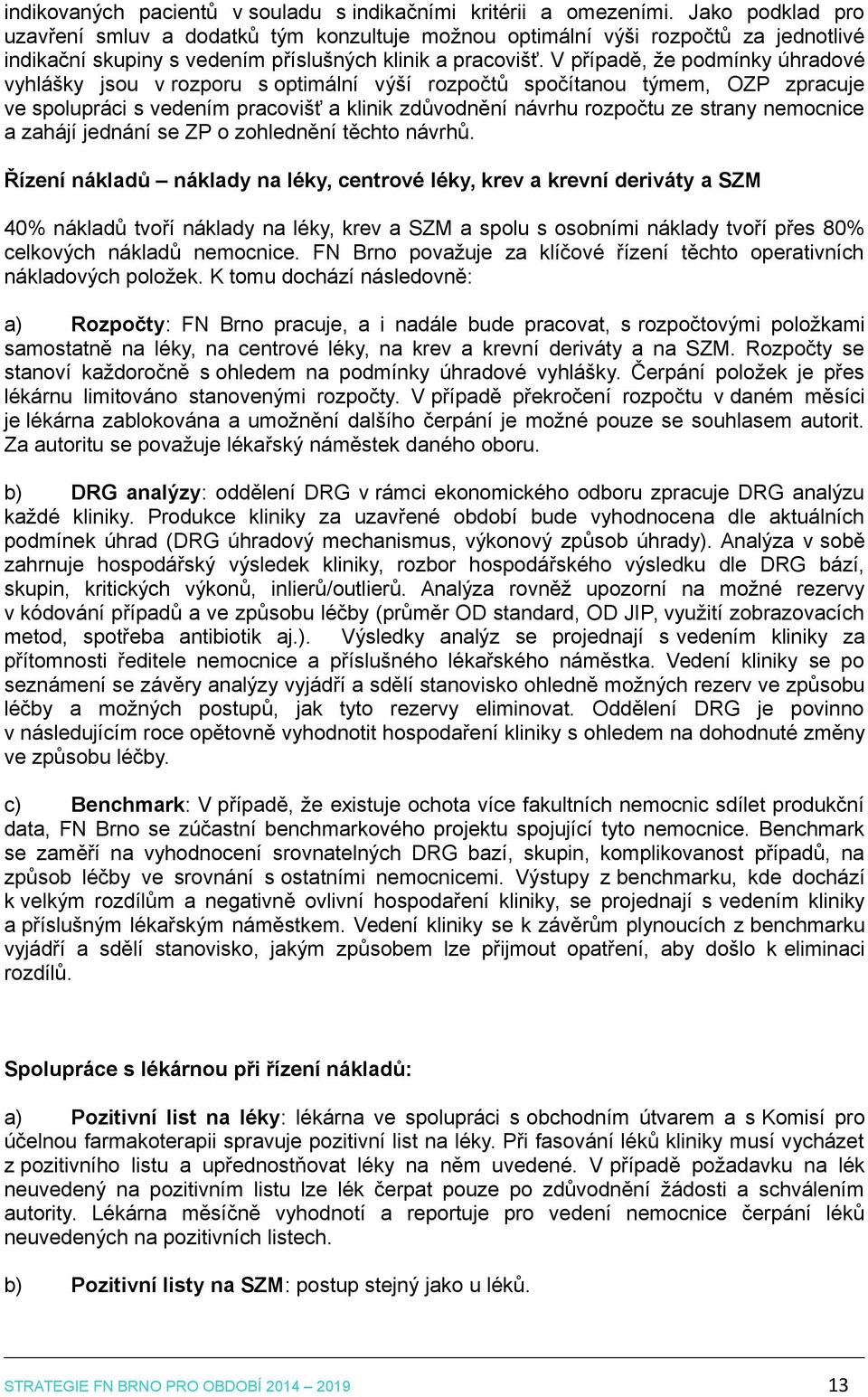 V případě, že podmínky úhradové vyhlášky jsou v rozporu s optimální výší rozpočtů spočítanou týmem, OZP zpracuje ve spolupráci s vedením pracovišť a klinik zdůvodnění návrhu rozpočtu ze strany