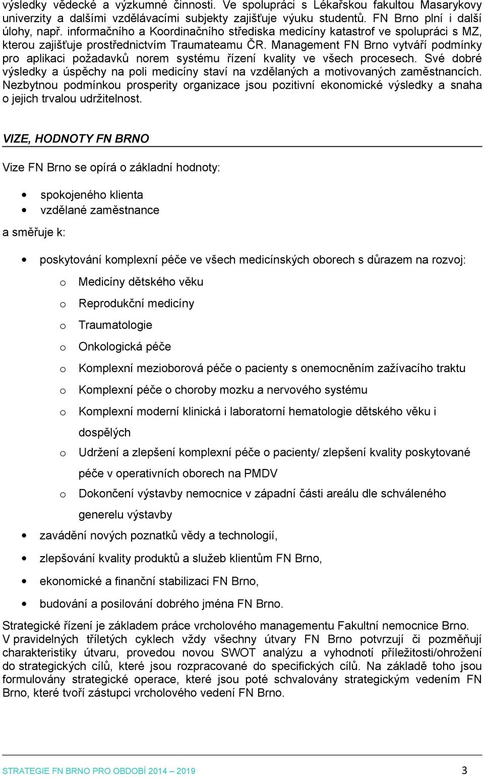 Management FN Brno vytváří podmínky pro aplikaci požadavků norem systému řízení kvality ve všech procesech.