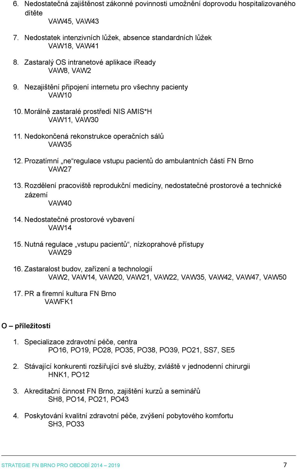 Nedokončená rekonstrukce operačních sálů VAW35 12. Prozatímní ne regulace vstupu pacientů do ambulantních částí FN Brno VAW27 13.