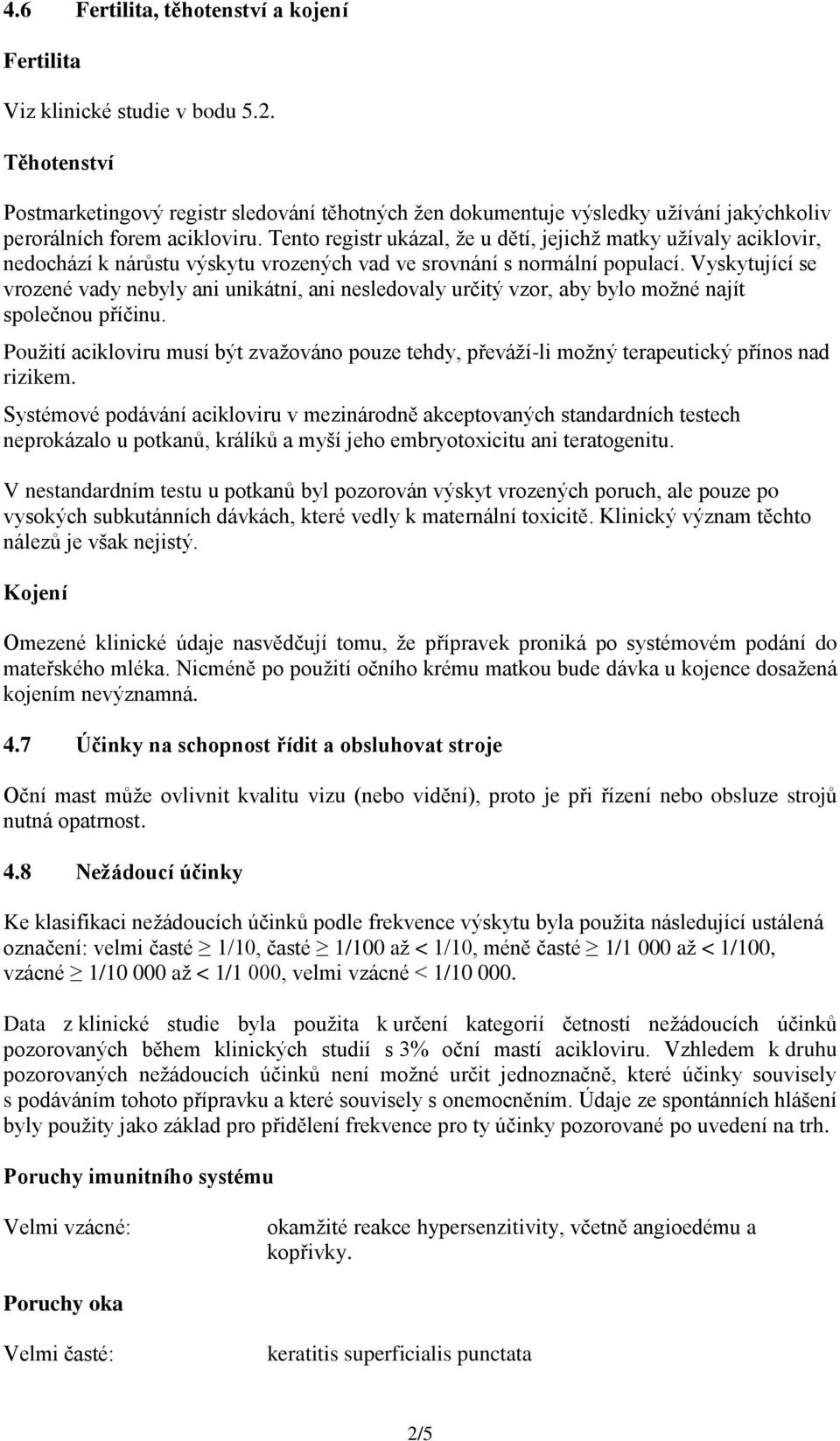 Tento registr ukázal, že u dětí, jejichž matky užívaly aciklovir, nedochází k nárůstu výskytu vrozených vad ve srovnání s normální populací.