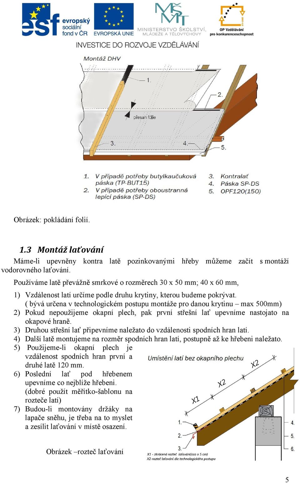 ( bývá určena v technologickém postupu montáže pro danou krytinu max 500mm) 2) Pokud nepoužijeme okapní plech, pak první střešní lať upevníme nastojato na okapové hraně.