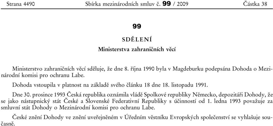 prosince 1993 Česká republika oznámila vládě Spolkové republiky Německo, depozitáři Dohody, že se jako nástupnický stát České a Slovenské Federativní Republiky s účinností