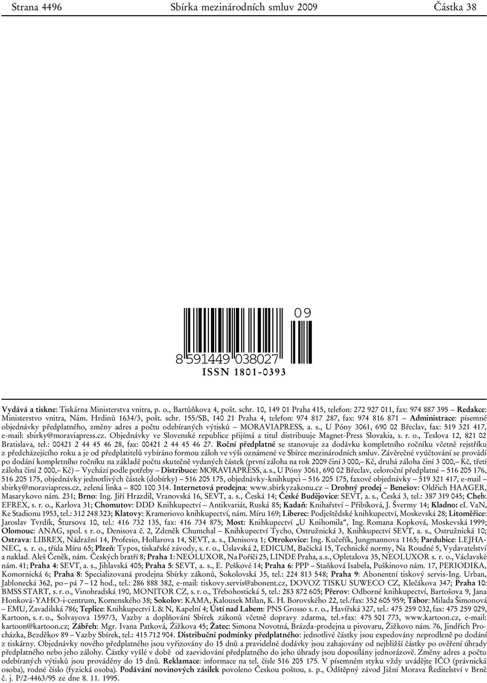 155/SB, 140 21 Praha 4, telefon: 974 817 287, fax: 974 816 871 Administrace: písemné objednávky předplatného, změny adres a počtu odebíraných výtisků MORAVIAPRESS, a. s.
