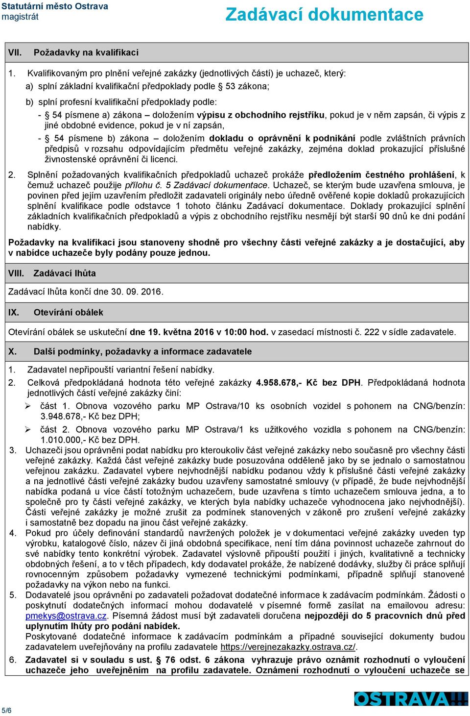 písmene a) zákona doložením výpisu z obchodního rejstříku, pokud je v něm zapsán, či výpis z jiné obdobné evidence, pokud je v ní zapsán, - 54 písmene b) zákona doložením dokladu o oprávnění k