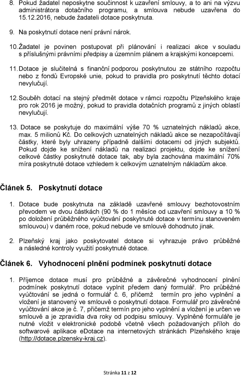 Dotace je slučitelná s finanční podporou poskytnutou ze státního rozpočtu nebo z fondů Evropské unie, pokud to pravidla pro poskytnutí těchto dotací nevylučují. 12.