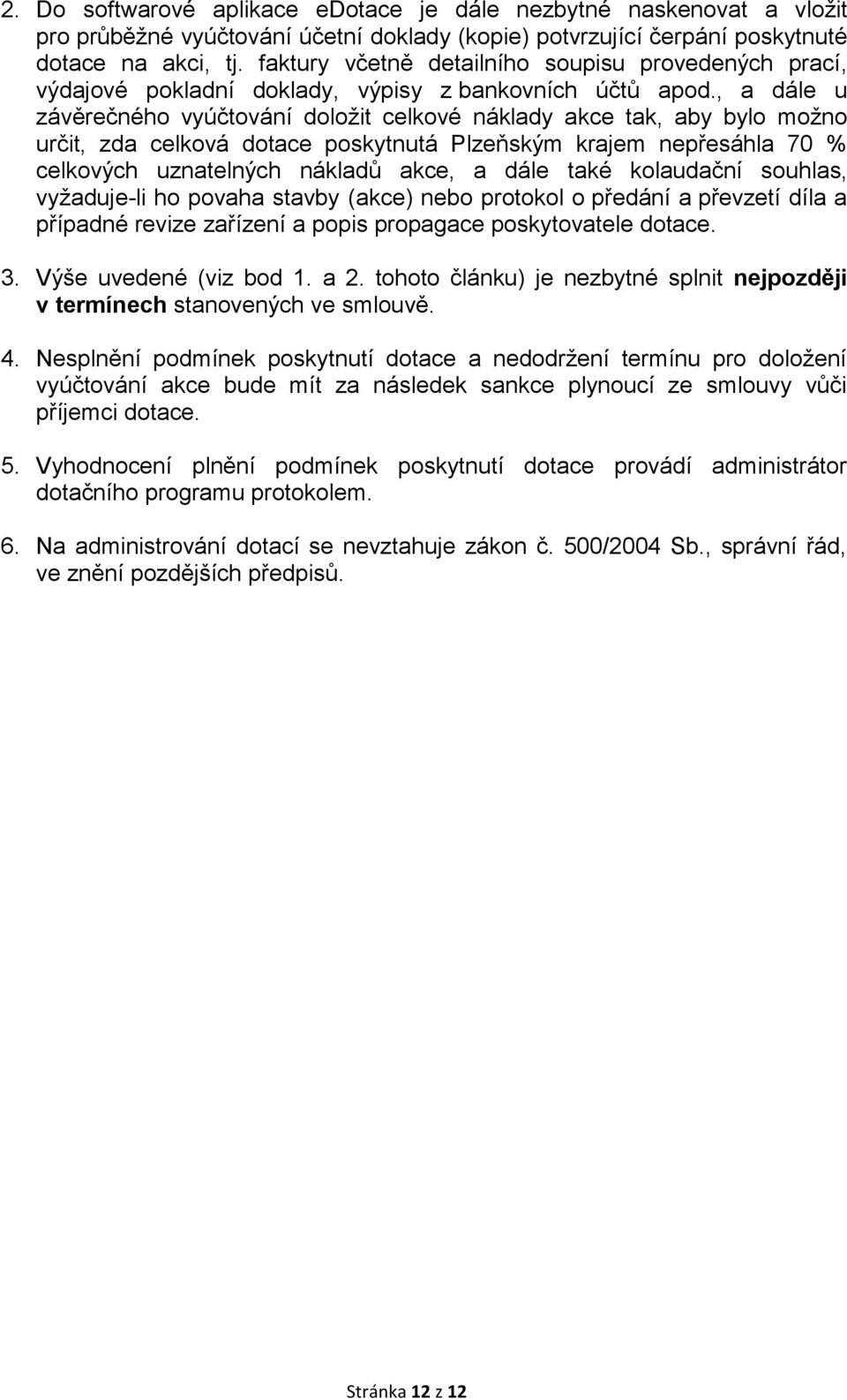 , a dále u závěrečného vyúčtování doložit celkové náklady akce tak, aby bylo možno určit, zda celková dotace poskytnutá Plzeňským krajem nepřesáhla 70 % celkových uznatelných nákladů akce, a dále