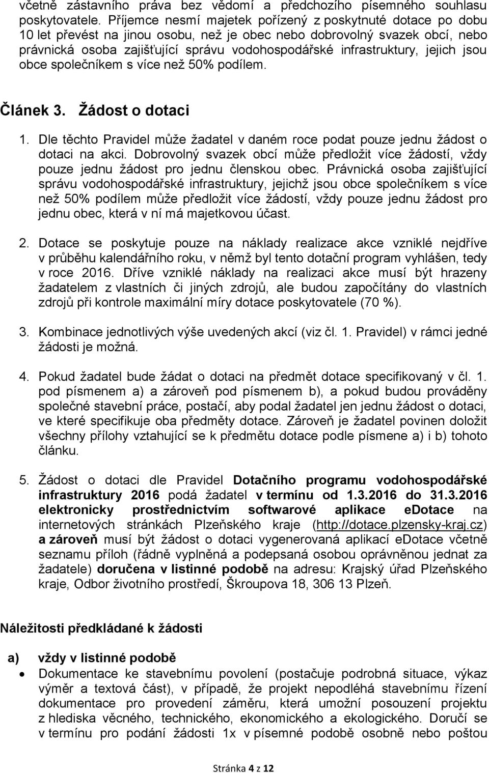 infrastruktury, jejich jsou obce společníkem s více než 50% podílem. Článek 3. Žádost o dotaci 1. Dle těchto Pravidel může žadatel v daném roce podat pouze jednu žádost o dotaci na akci.