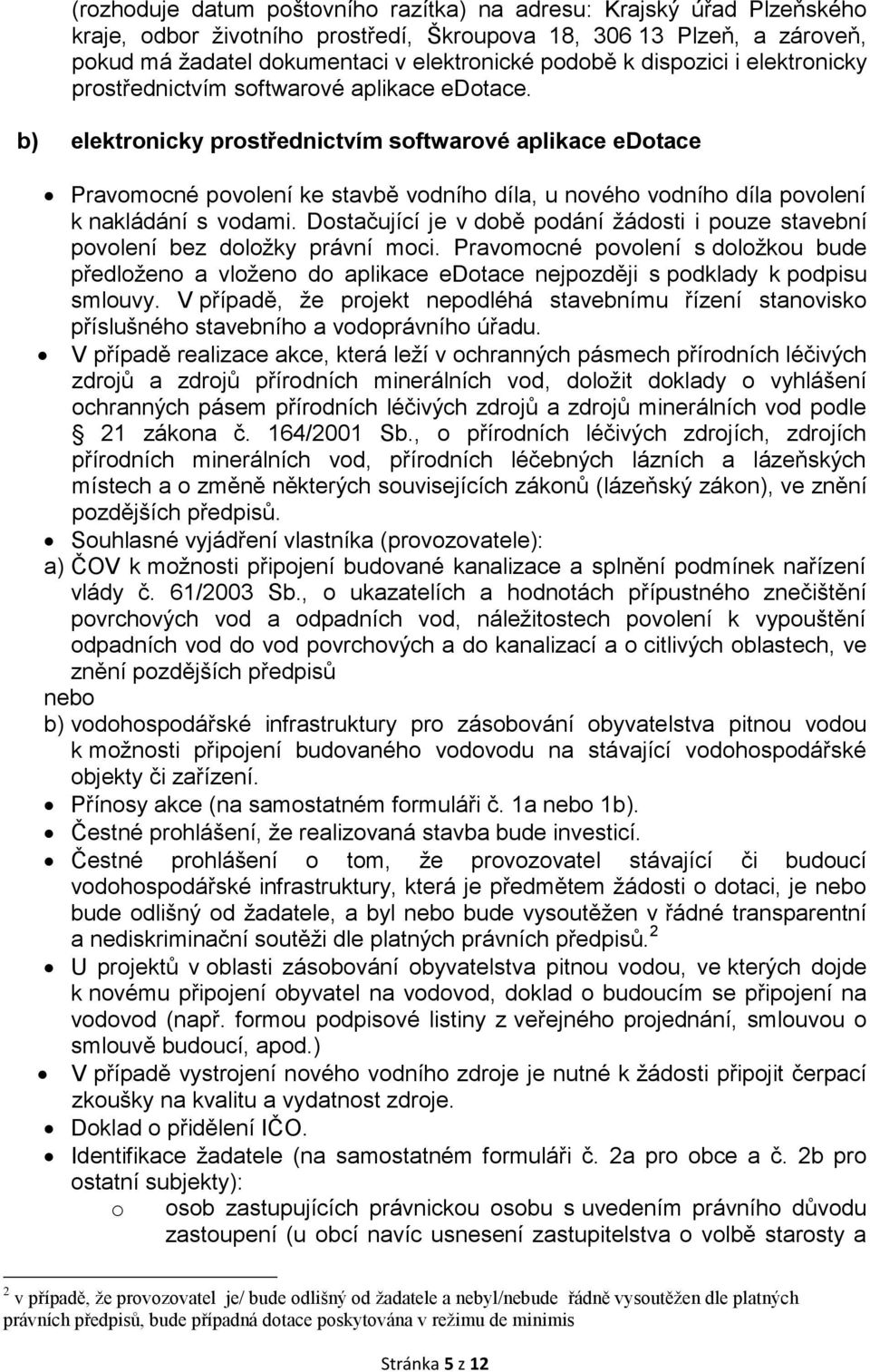 b) elektronicky prostřednictvím softwarové aplikace edotace Pravomocné povolení ke stavbě vodního díla, u nového vodního díla povolení k nakládání s vodami.