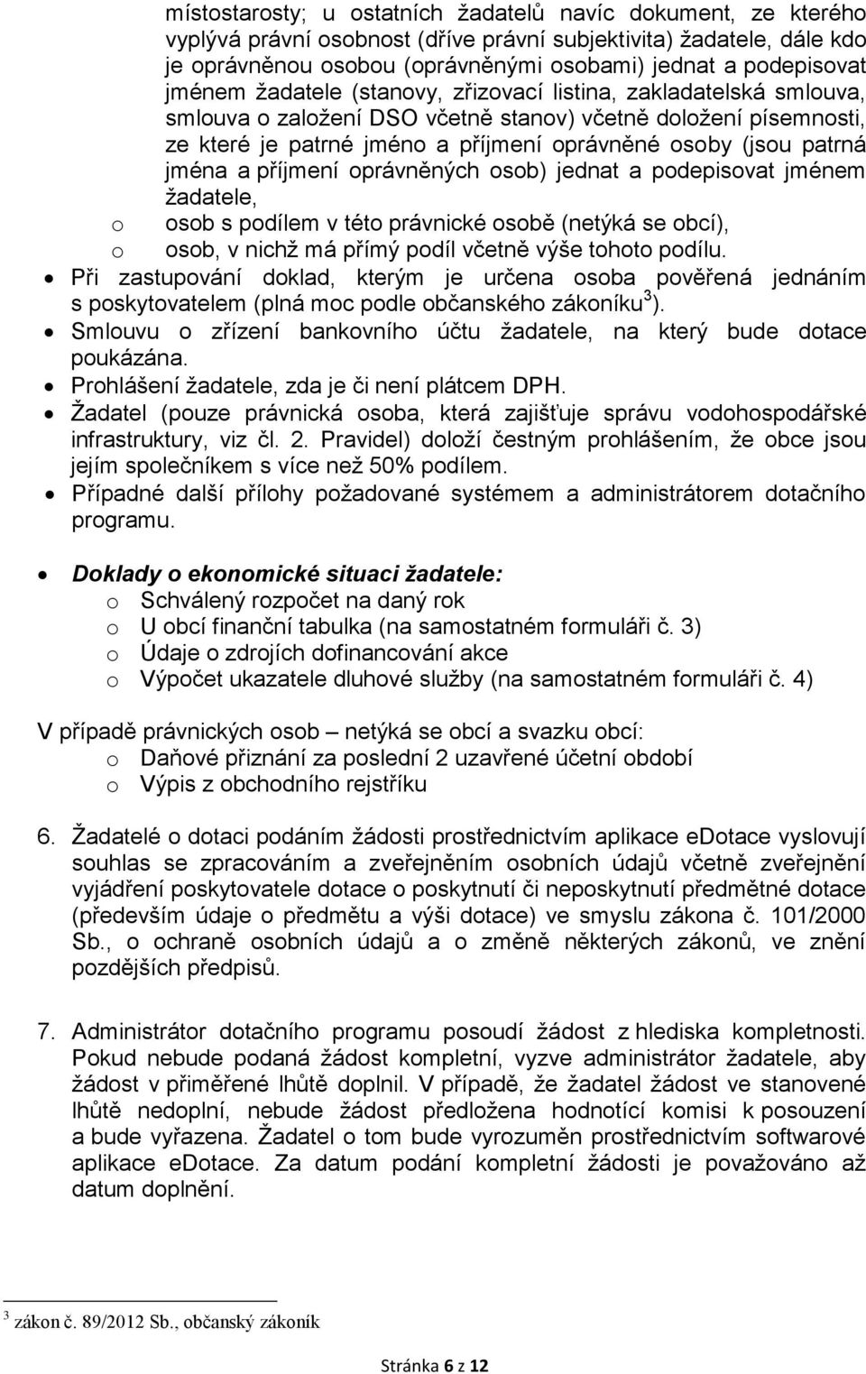 jména a příjmení oprávněných osob) jednat a podepisovat jménem žadatele, o osob s podílem v této právnické osobě (netýká se obcí), o osob, v nichž má přímý podíl včetně výše tohoto podílu.