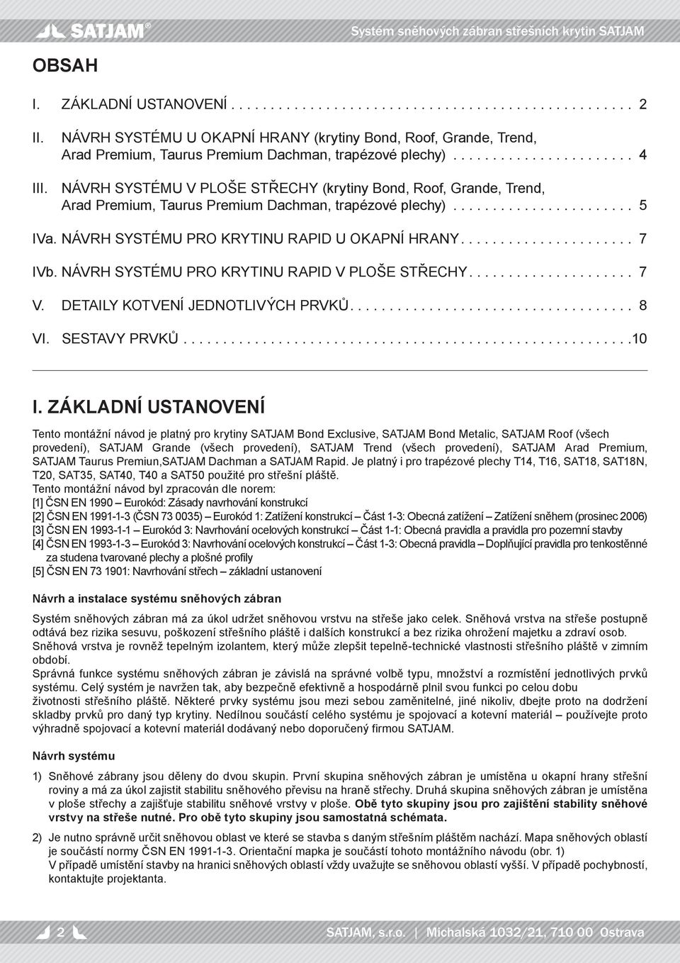 NÁVRH SYSTÉMU V PLOŠE STŘECHY (krytiny Bond, Roof, Grande, Trend, Arad Premium, Taurus Premium Dachman, trapézové plechy)....................... 5 IVa. NÁVRH SYSTÉMU PRO KRYTINU RAPID U OKAPNÍ HRANY.