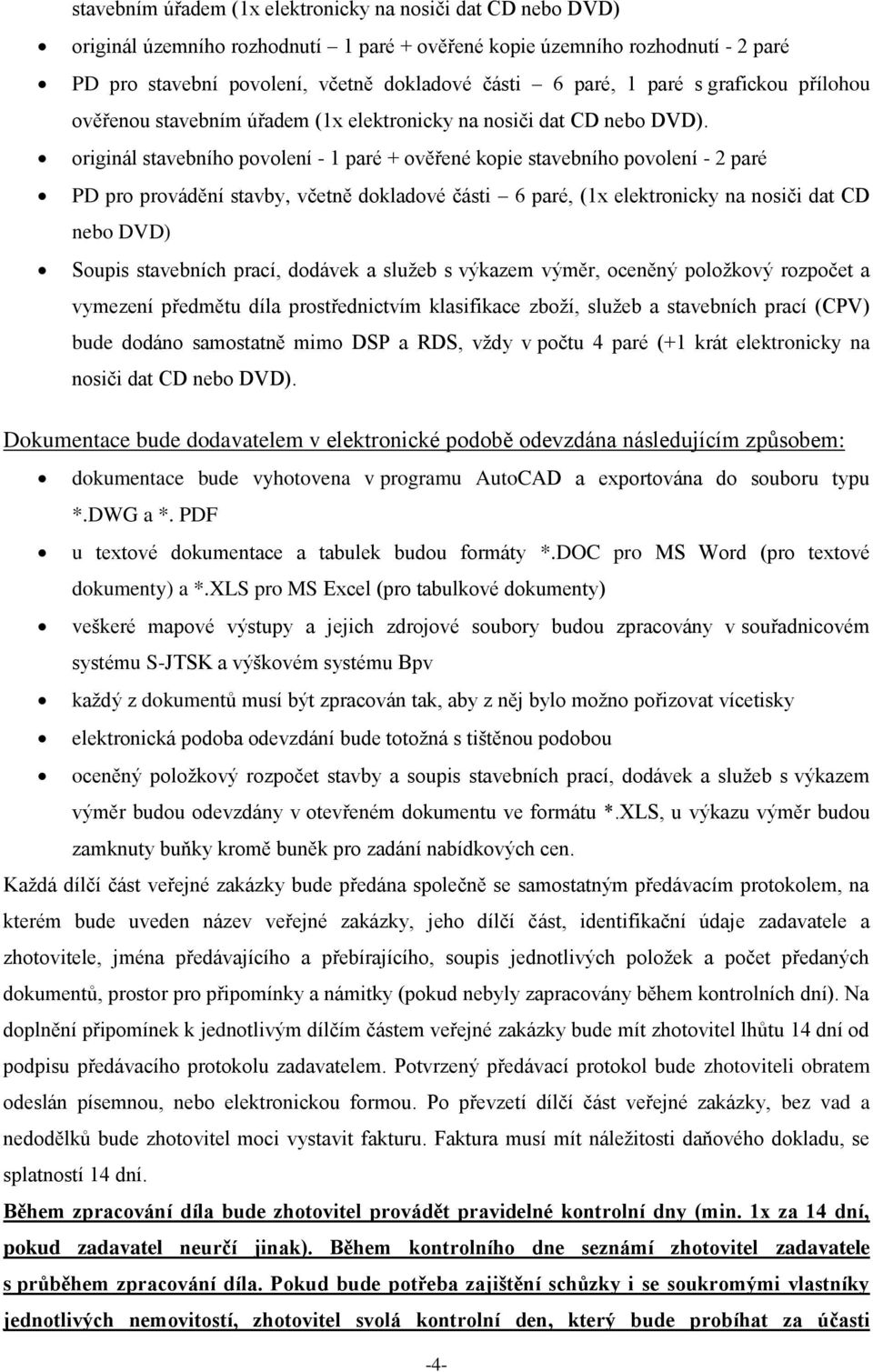 originál stavebního povolení - 1 paré + ověřené kopie stavebního povolení - 2 paré PD pro provádění stavby, včetně dokladové části 6 paré, (1x elektronicky na nosiči dat CD nebo DVD) Soupis