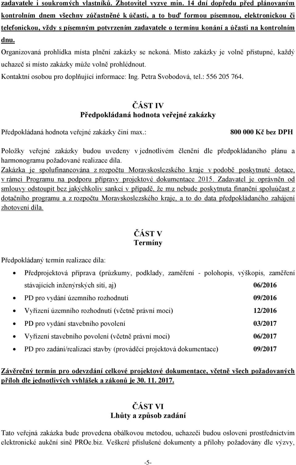 kontrolním dnu. Organizovaná prohlídka místa plnění zakázky se nekoná. Místo zakázky je volně přístupné, každý uchazeč si místo zakázky může volně prohlédnout.