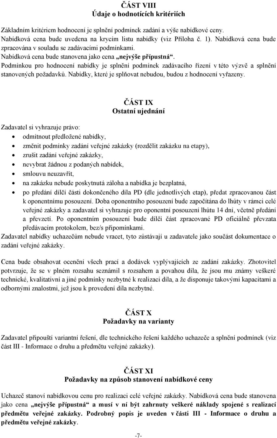 Podmínkou pro hodnocení nabídky je splnění podmínek zadávacího řízení v této výzvě a splnění stanovených požadavků. Nabídky, které je splňovat nebudou, budou z hodnocení vyřazeny.