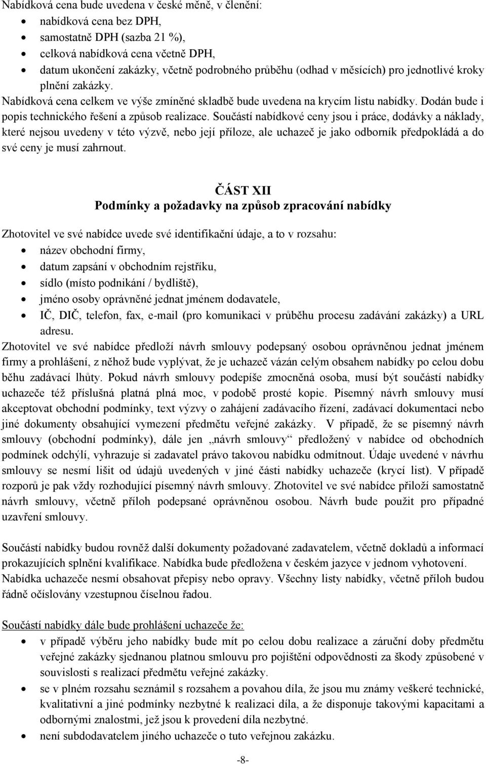 Součástí nabídkové ceny jsou i práce, dodávky a náklady, které nejsou uvedeny v této výzvě, nebo její příloze, ale uchazeč je jako odborník předpokládá a do své ceny je musí zahrnout.