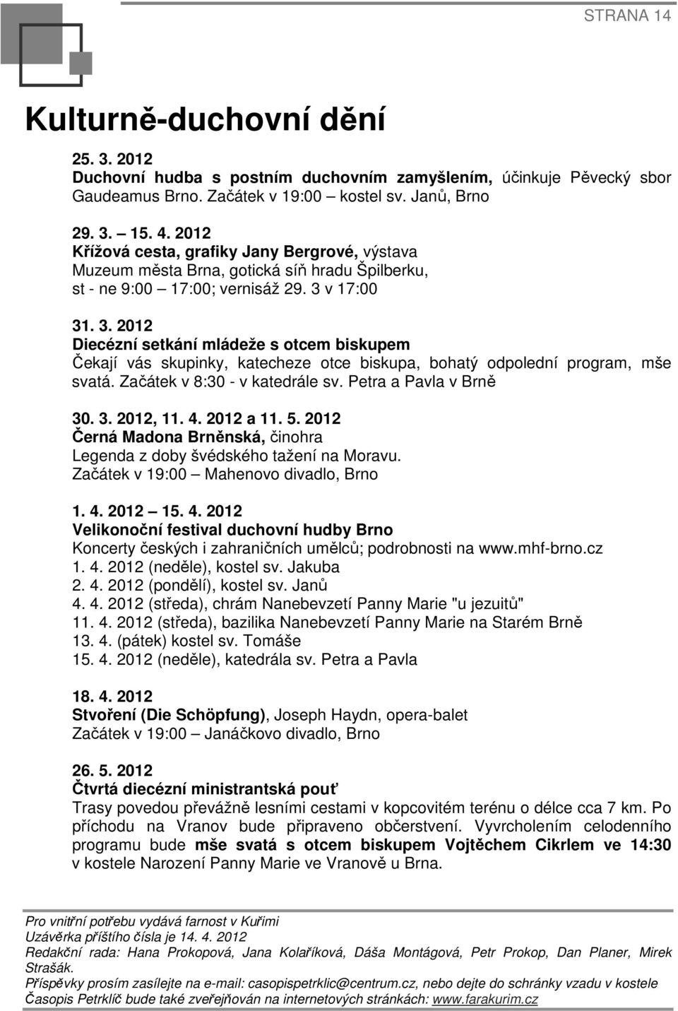 v 17:00 31. 3. 2012 Diecézní setkání mládeže s otcem biskupem Čekají vás skupinky, katecheze otce biskupa, bohatý odpolední program, mše svatá. Začátek v 8:30 - v katedrále sv.