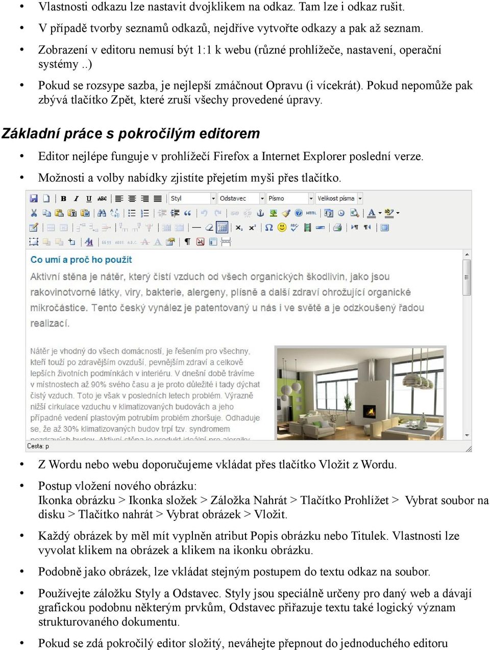 Pokud nepomůže pak zbývá tlačítko Zpět, které zruší všechy provedené úpravy. Základní práce s pokročilým editorem Editor nejlépe funguje v prohlížečí Firefox a Internet Explorer poslední verze.