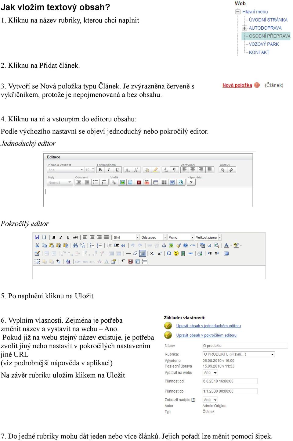 Jednoduchý editor Pokročilý editor 5. Po naplnění kliknu na Uložit 6. Vyplním vlasnosti. Zejména je potřeba změnit název a vystavit na webu Ano.