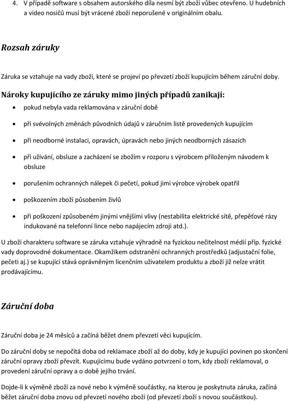 Nároky kupujícího ze záruky mimo jiných případů zanikají: pokud nebyla vada reklamována v záruční době při svévolných změnách původních údajů v záručním listě provedených kupujícím při neodborné