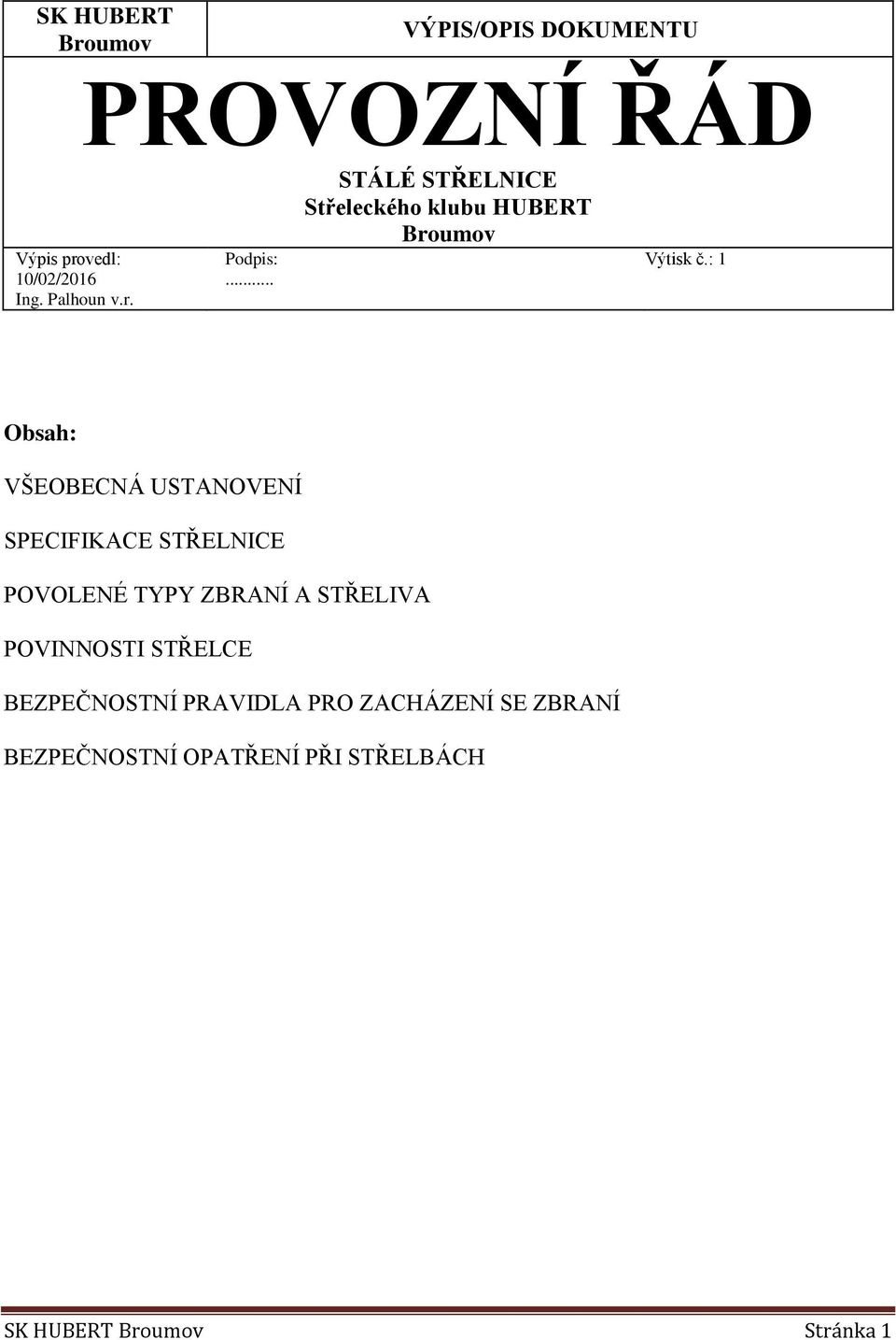 : 1 Obsah: VŠEOBECNÁ USTANOVENÍ SPECIFIKACE STŘELNICE POVOLENÉ TYPY ZBRANÍ A STŘELIVA