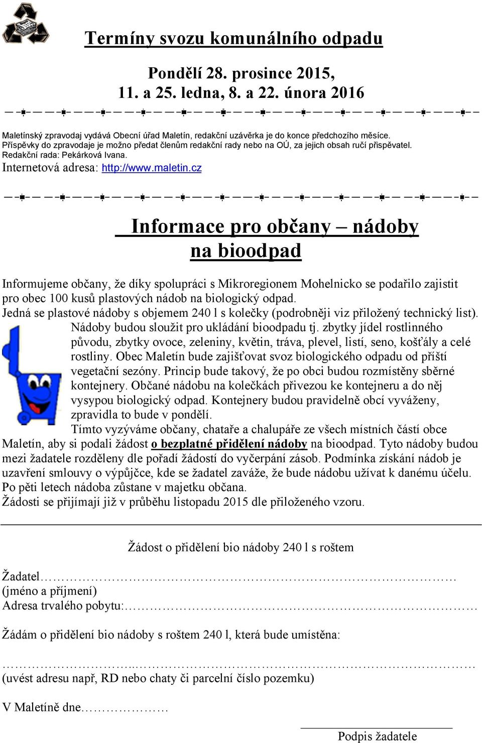 cz Informace pro občany nádoby na bioodpad Informujeme občany, že díky spolupráci s Mikroregionem Mohelnicko se podařilo zajistit pro obec 100 kusů plastových nádob na biologický odpad.