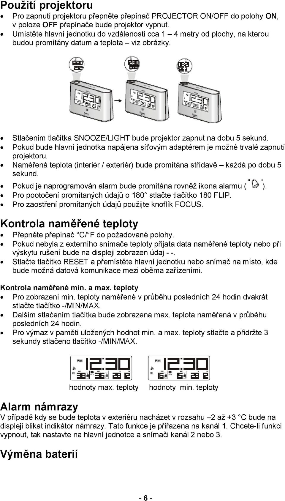 Pokud bude hlavní jednotka napájena síťovým adaptérem je možné trvalé zapnutí projektoru. Naměřená teplota (interiér / exteriér) bude promítána střídavě každá po dobu 5 sekund.