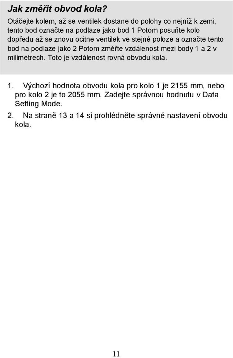 až se znovu ocitne ventilek ve stejné poloze a označte tento bod na podlaze jako 2 Potom změřte vzdálenost mezi body 1 a 2 v