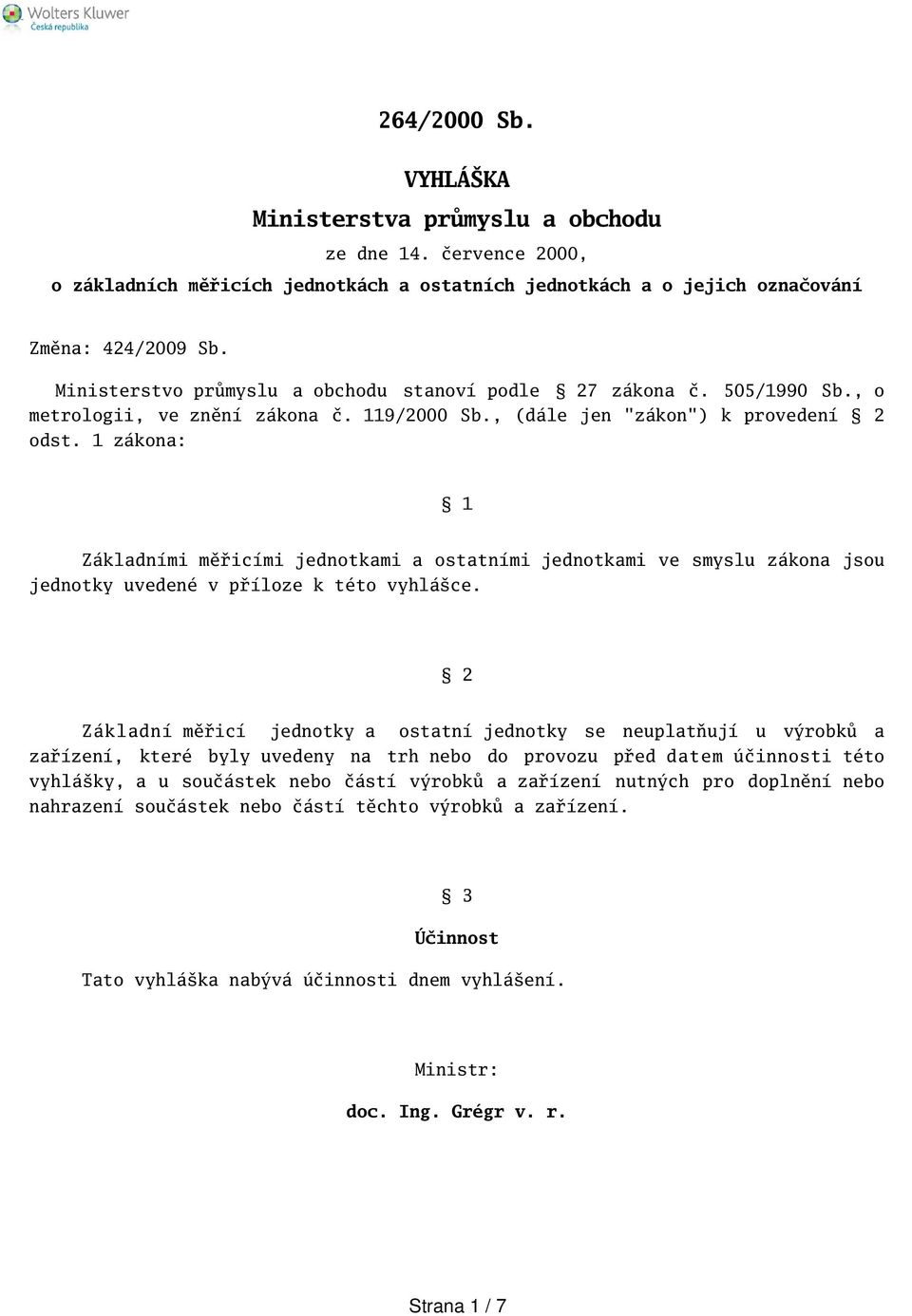 1 zákona: 1 Základními měřicími jednotkami a ostatními jednotkami ve smyslu zákona jsou jednotky uvedené v příloze k této vyhláce.