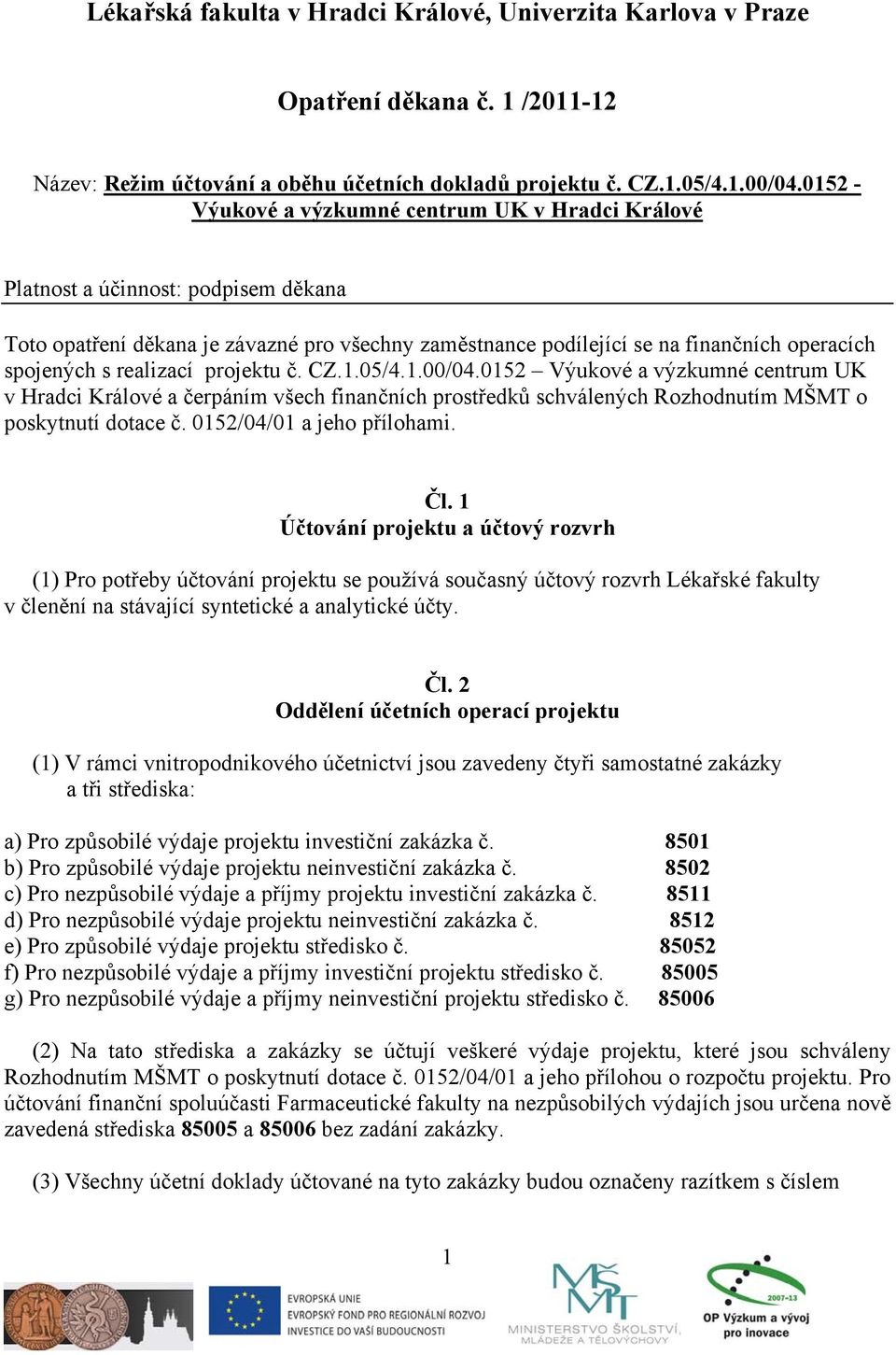 realizací projektu č. CZ.1.05/4.1.00/04.0152 Výukové a výzkumné centrum UK v Hradci Králové a čerpáním všech finančních prostředků schválených Rozhodnutím MŠMT o poskytnutí dotace č.