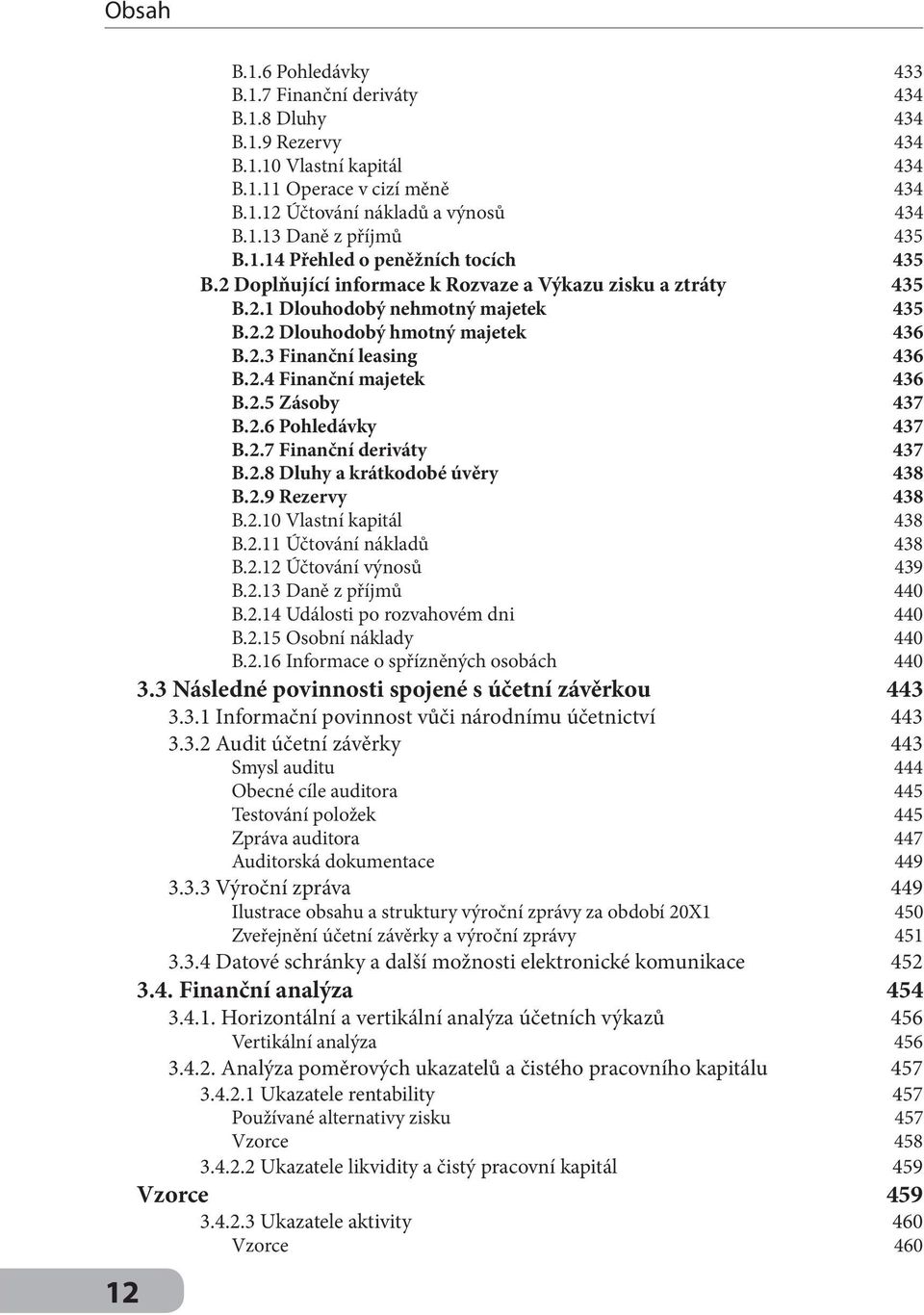 2.4 Finanční majetek 436 B.2.5 Zásoby 437 B.2.6 Pohledávky 437 B.2.7 Finanční deriváty 437 B.2.8 Dluhy a krátkodobé úvěry 438 B.2.9 Rezervy 438 B.2.10 Vlastní kapitál 438 B.2.11 Účtování nákladů 438 B.