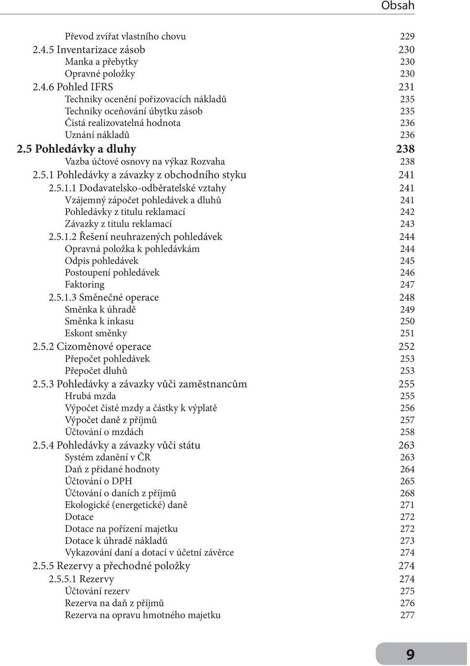 Pohledávky a závazky z obchodního styku 241 2.5.1.1 Dodavatelsko-odběratelské vztahy 241 Vzájemný zápočet pohledávek a dluhů 241 Pohledávky z titulu reklamací 242 Závazky z titulu reklamací 243 2.5.1.2 Řešení neuhrazených pohledávek 244 Opravná položka k pohledávkám 244 Odpis pohledávek 245 Postoupení pohledávek 246 Faktoring 247 2.