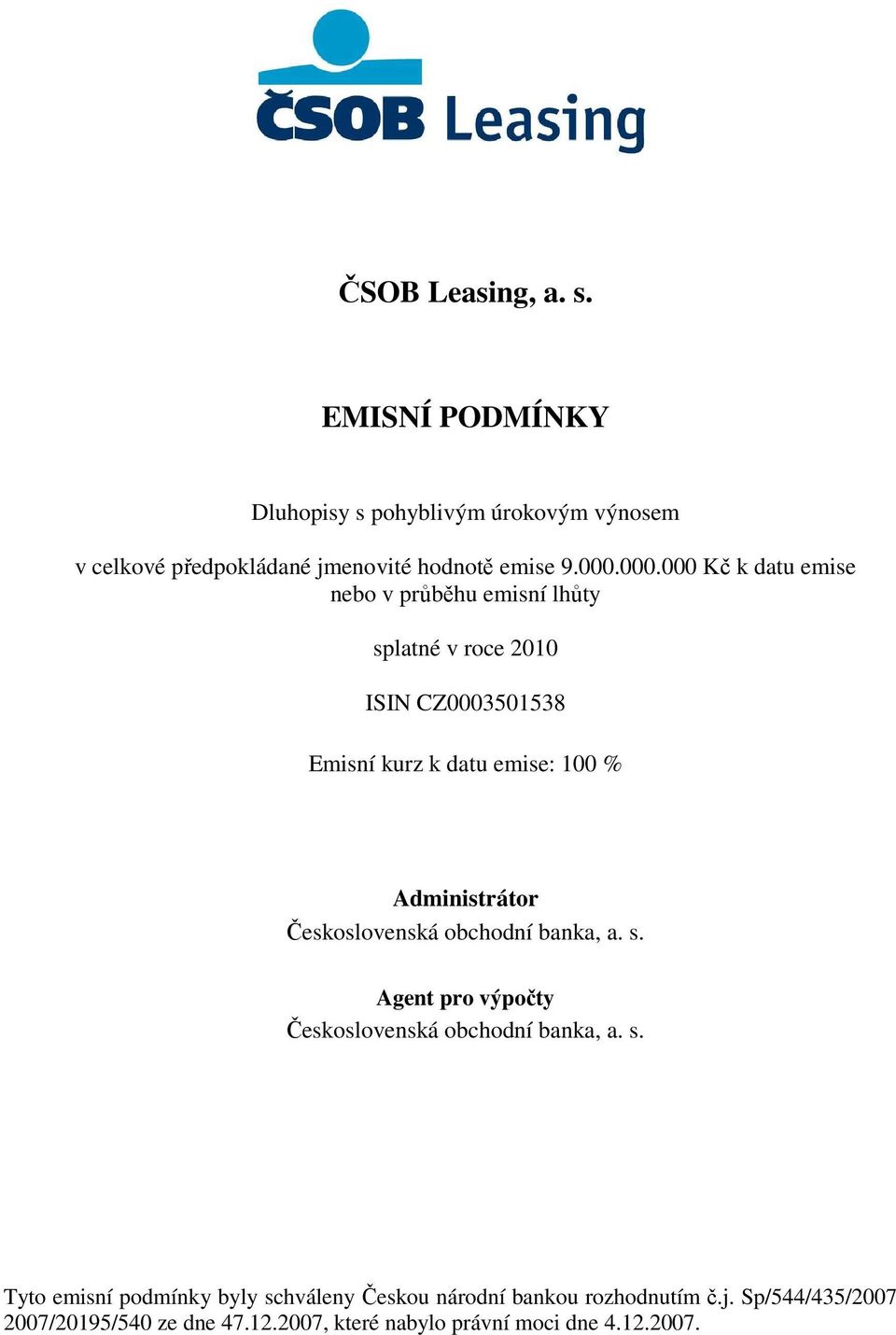 Administrátor Československá obchodní banka, a. s. Agent pro výpočty Československá obchodní banka, a. s. Tyto emisní podmínky byly schváleny Českou národní bankou rozhodnutím č.
