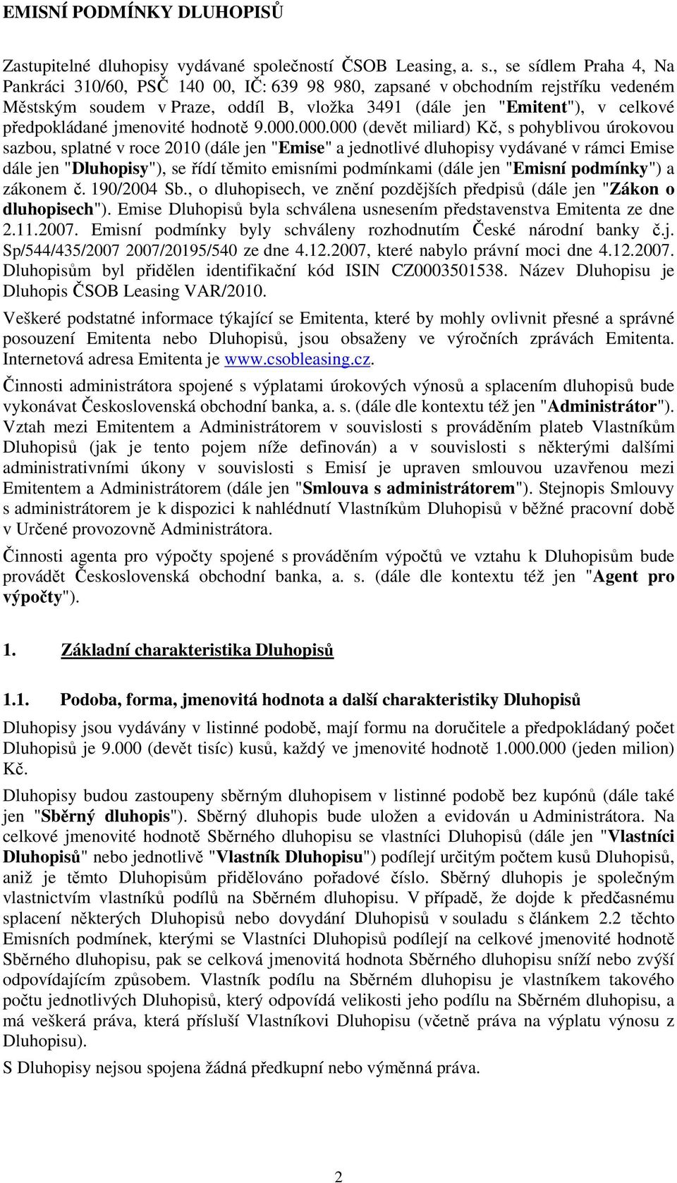 , se sídlem Praha 4, Na Pankráci 310/60, PSČ 140 00, IČ: 639 98 980, zapsané v obchodním rejstříku vedeném Městským soudem v Praze, oddíl B, vložka 3491 (dále jen "Emitent"), v celkové předpokládané