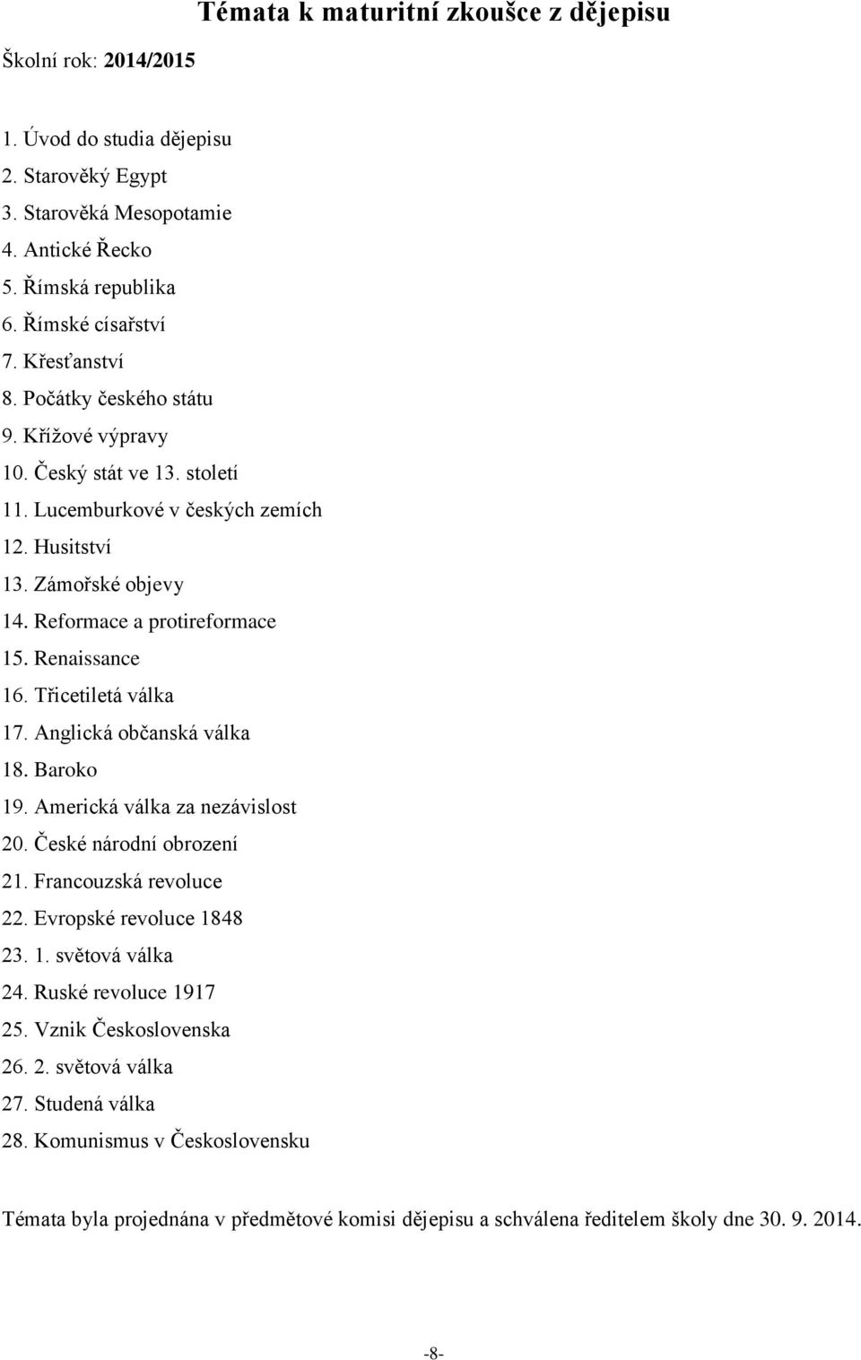 Renaissance 16. Třicetiletá válka 17. Anglická občanská válka 18. Baroko 19. Americká válka za nezávislost 20. České národní obrození 21. Francouzská revoluce 22. Evropské revoluce 1848 23. 1. světová válka 24.