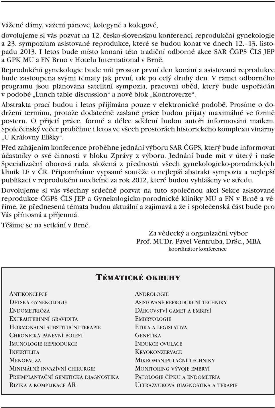 I letos bude místo konaní této tradiční odborné akce SAR ČGPS ČLS JEP a GPK MU a FN Brno v Hotelu International v Brně.