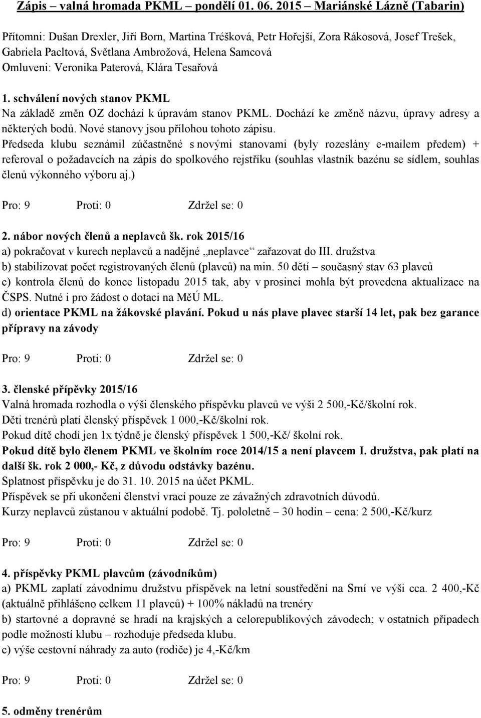 Veronika Paterová, Klára Tesařová 1. schválení nových stanov PKML Na základě změn OZ dochází k úpravám stanov PKML. Dochází ke změně názvu, úpravy adresy a některých bodů.