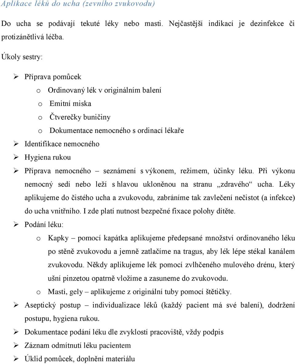 nemocného seznámení s výkonem, režimem, účinky léku. Při výkonu nemocný sedí nebo leží s hlavou ukloněnou na stranu zdravého ucha.