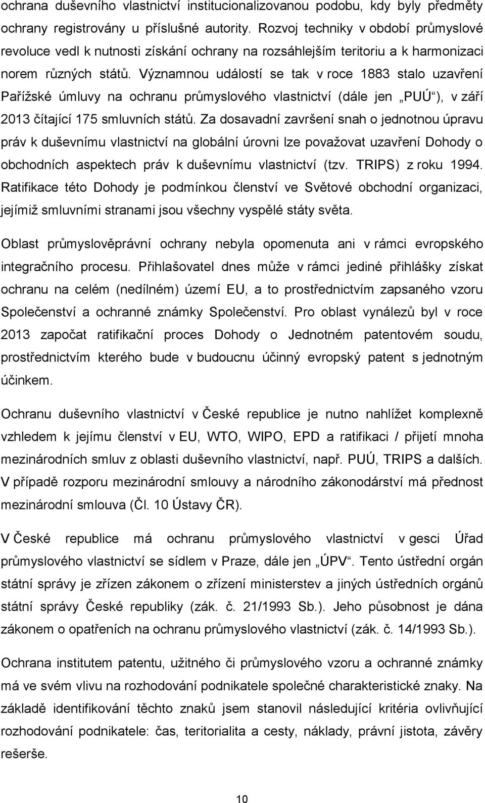 Významnou událostí se tak v roce 1883 stalo uzavření Pařížské úmluvy na ochranu průmyslového vlastnictví (dále jen PUÚ ), v září 2013 čítající 175 smluvních států.