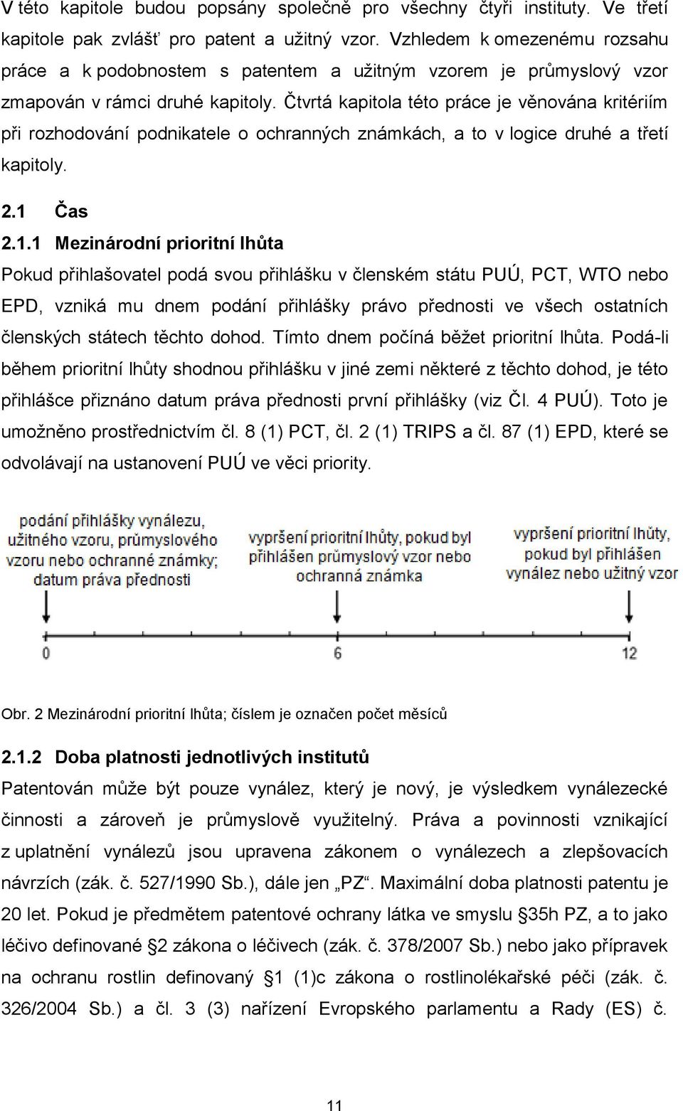 Čtvrtá kapitola této práce je věnována kritériím při rozhodování podnikatele o ochranných známkách, a to v logice druhé a třetí kapitoly. 2.1 