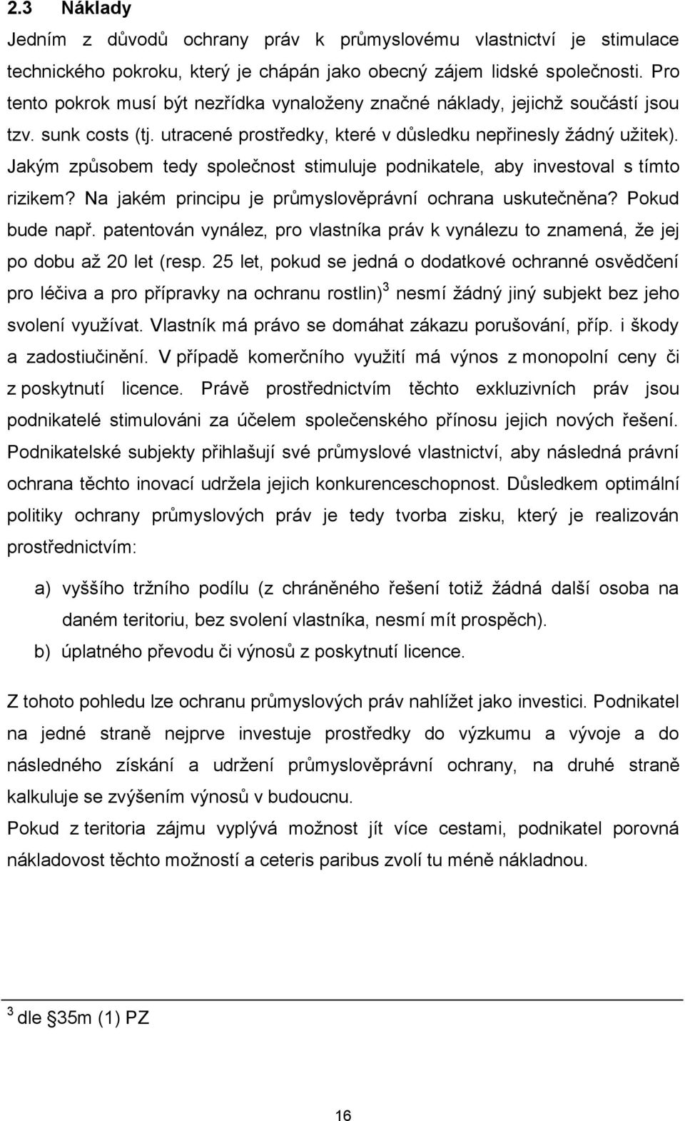 Jakým způsobem tedy společnost stimuluje podnikatele, aby investoval s tímto rizikem? Na jakém principu je průmyslověprávní ochrana uskutečněna? Pokud bude např.