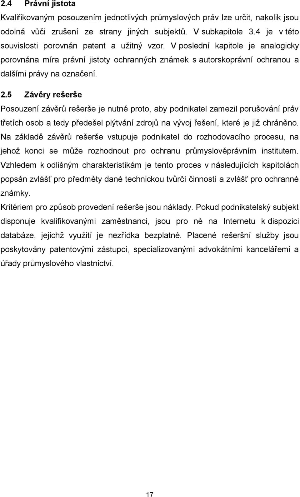 5 Závěry rešerše Posouzení závěrů rešerše je nutné proto, aby podnikatel zamezil porušování práv třetích osob a tedy předešel plýtvání zdrojů na vývoj řešení, které je již chráněno.
