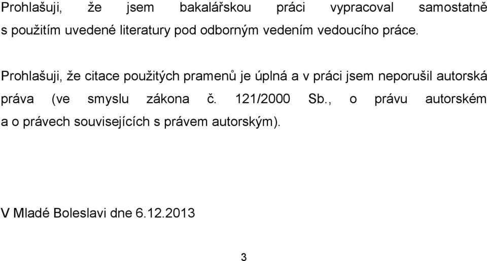 Prohlašuji, že citace použitých pramenů je úplná a v práci jsem neporušil autorská