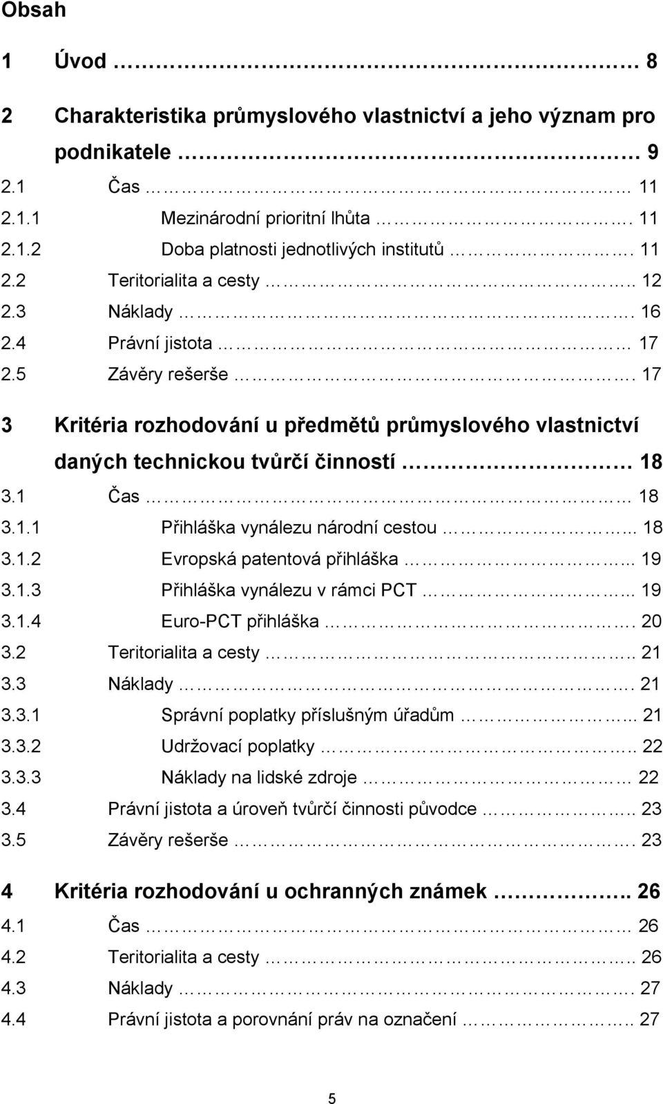 .. 18 3.1.2 Evropská patentová přihláška... 19 3.1.3 Přihláška vynálezu v rámci PCT... 19 3.1.4 Euro-PCT přihláška. 20 3.2 Teritorialita a cesty.. 21 3.3 Náklady. 21 3.3.1 Správní poplatky příslušným úřadům.