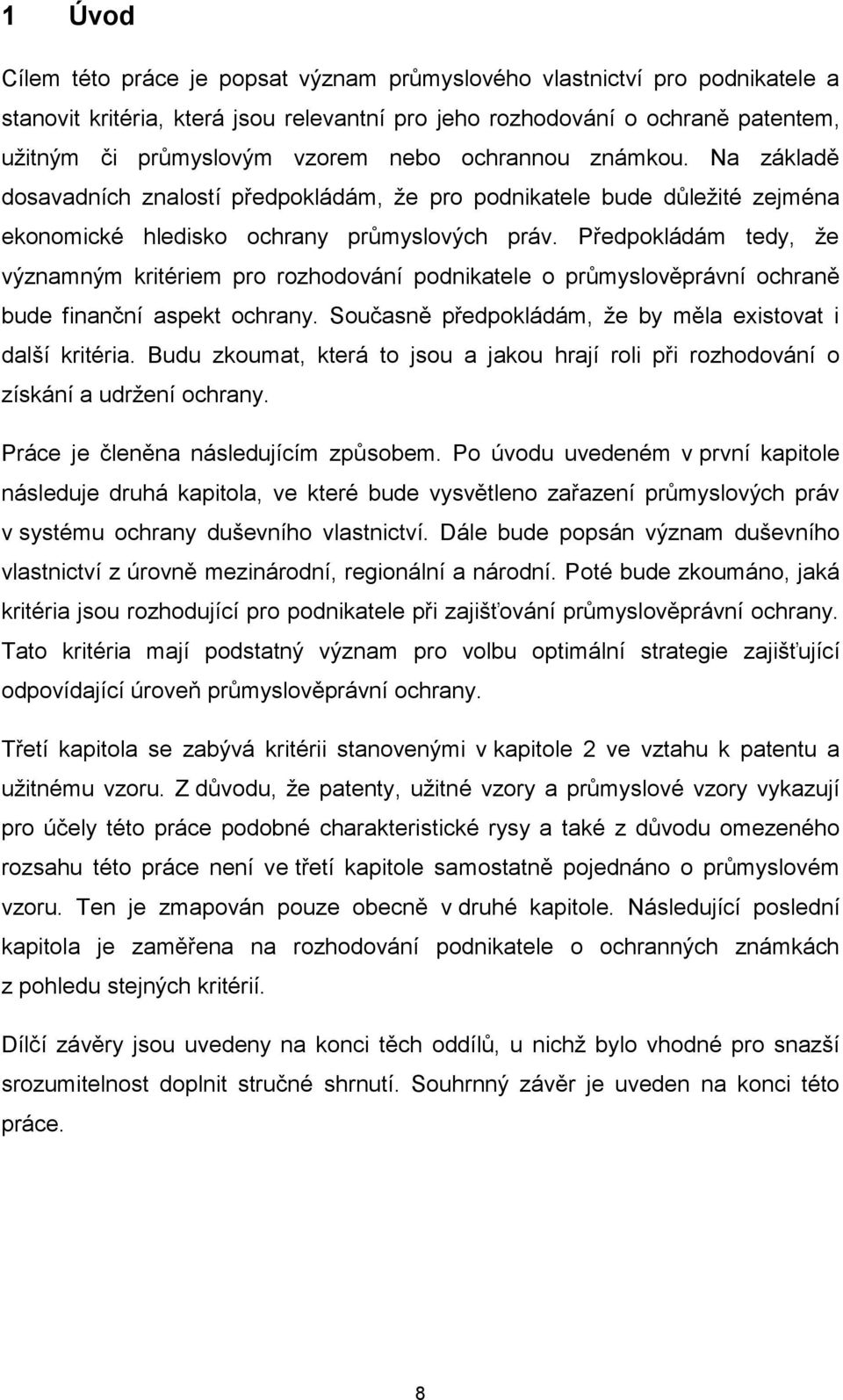 Předpokládám tedy, že významným kritériem pro rozhodování podnikatele o průmyslověprávní ochraně bude finanční aspekt ochrany. Současně předpokládám, že by měla existovat i další kritéria.