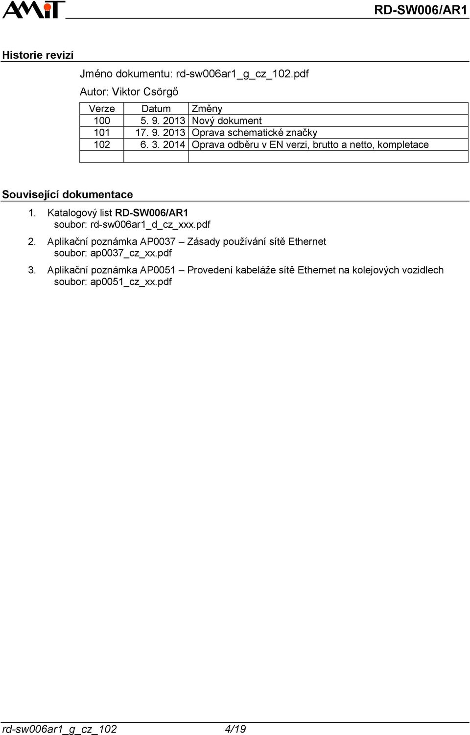 Katalogový list soubor: rd-sw006ar1_d_cz_xxx.pdf 2. Aplikační poznámka AP0037 Zásady používání sítě Ethernet soubor: ap0037_cz_xx.