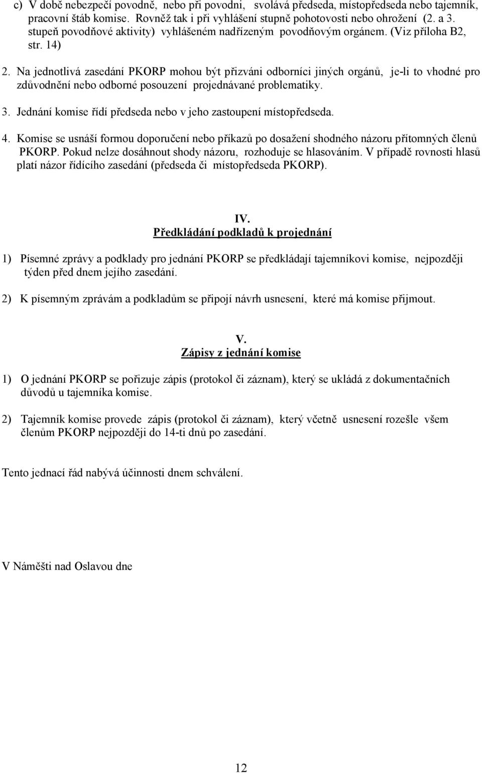 Na jednotlivá zasedání PKORP mohou být přizváni odborníci jiných orgánů, je-li to vhodné pro zdůvodnění nebo odborné posouzení projednávané problematiky. 3.